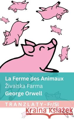 La Ferme des Animaux / Zivalska Farma: Tranzlaty Fran?ais Slovensčina George Orwell Tranzlaty 9781805726937 Tranzlaty