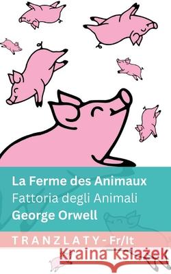 La Ferme des Animaux / Fattoria degli Animali: Tranzlaty Fran?ais Italiano George Orwell Tranzlaty 9781805726999 Tranzlaty