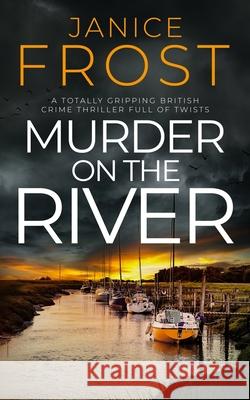 Murder on the River: a totally gripping British crime thriller full of twists Janice Frost 9781805732822 Joffe Books Ltd