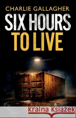 Six Hours to Live: an addictive British crime thriller full of twists Charlie Gallagher 9781805734499 Joffe Books Ltd