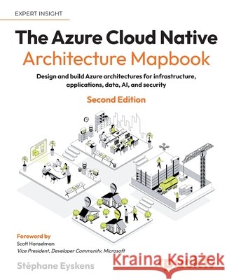 The Azure Cloud Native Architecture Mapbook - Second Edition: Design and build Azure architectures for infrastructure, applications, data, AI, and sec St?phane Eyskens Scott Hanselman 9781805805052 Packt Publishing