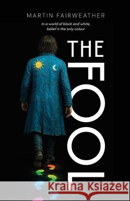 The Fool - In a world of black and white, belief is the only colour Martin Fairweather 9781805880431