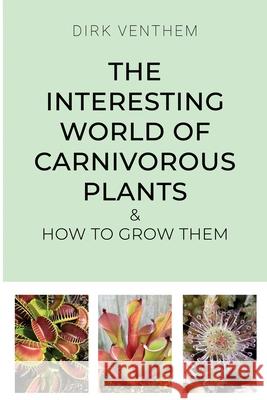 The Interesting World of Carnivorous Plants & How to Grow Them Dirk Venthem 9781805880806 Michael Terence Publishing