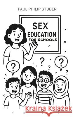 Sex Education for Schools Paul Philip Studer 9781805880943 Michael Terence Publishing
