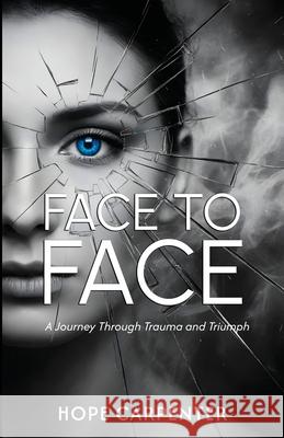 Face to Face - A Journey Through Trauma and Triumph Hope Carpenter 9781805881773 Michael Terence Publishing