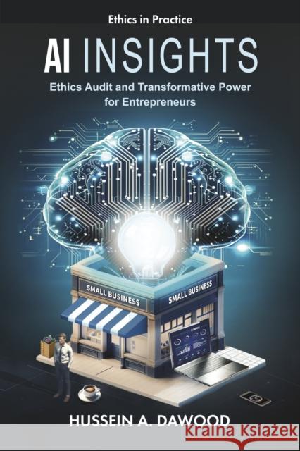 AI Insights: Ethics Audit and Transformative Power for Entrepreneurs Hussein A. (Go Learning Technologies (GoLT), USA) Dawood 9781805920458 Emerald Publishing Limited