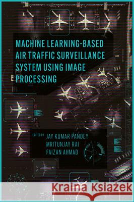 Machine Learning Based Air Traffic Surveillance System Using Image Processing Jay Kumar Pandey Mritunjay Rai Faizan Ahmad 9781805920632 Emerald Publishing Limited