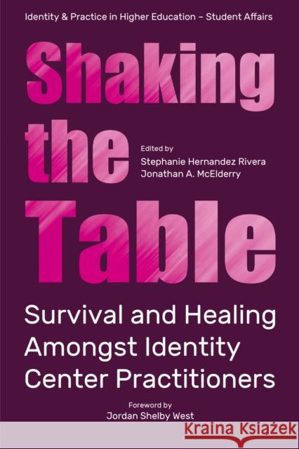 Shaking the Table: Survival and Healing Amongst Identity Center Practitioners Stephanie Hernandez Rivera Jonathan A. McElderry 9781805922254