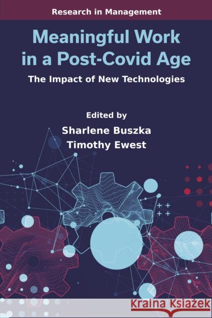 Meaningful Work in a Post-Covid Age: The Impact of New Technologies Sharlene Buszka Timothy Ewest 9781805922292 Emerald Publishing Limited