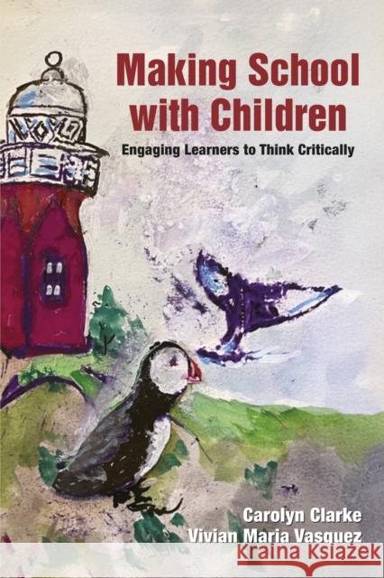 Making School with Children: Engaging Learners to Think Critically Vivian Maria (American University, USA) Vasquez 9781805923282 Emerald Publishing Limited