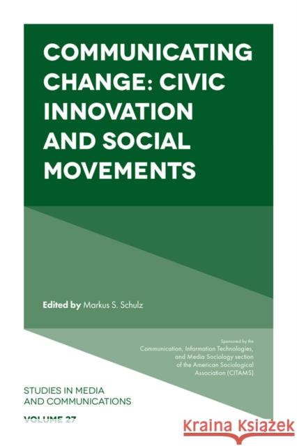 Communicating Change: Civic Innovation and Social Movements Markus S. Schulz 9781805923305 Emerald Publishing Limited