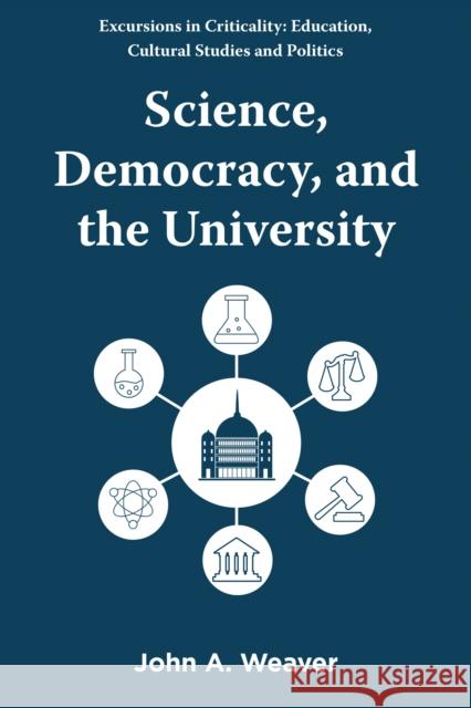 Science, Democracy, and the University John A. (Georgia Southern University, USA) Weaver 9781805923763 Emerald Publishing Limited