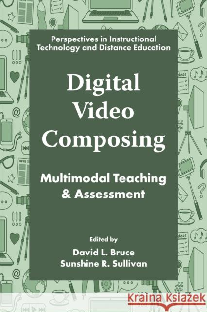 Digital Video Composing: Multimodal Teaching & Assessment David L. Bruce Sunshine R. Sullivan 9781805924104 Emerald Publishing Limited