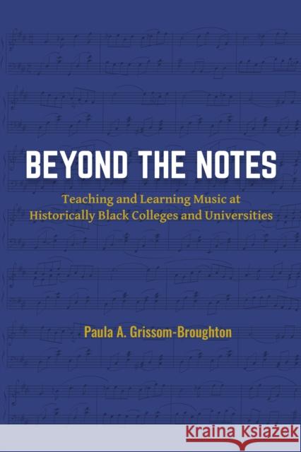 Beyond the Notes: Teaching and Learning Music at Historically Black Colleges and Universities Paula A. (Spelman College, USA) Grissom-Broughton 9781805925927 Emerald Publishing Limited