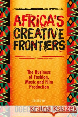 Africa's Creative Frontiers: The Business of Fashion, Music and Film Production Ogechi Adeola 9781805927822 Emerald Publishing Limited