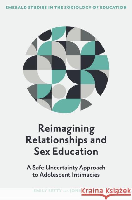 Reimagining Relationships and Sex Education: A Safe Uncertainty Approach to Adolescent Intimacies Jonny (University of Bedfordshire, UK) Hunt 9781805928003 Emerald Publishing Limited