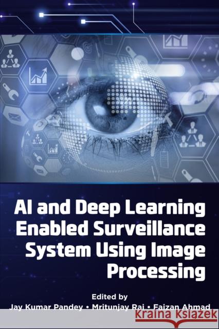 AI and Deep Learning Enabled Surveillance System Using Image Processing Jay Kumar Pandey Mritunjay Rai Faizan Ahmad 9781805928164 Emerald Publishing Limited