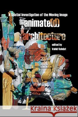 Animate(d) Architecture: A Spatial Investigation of the Moving Image  9781805966760 Liverpool University Press