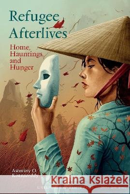 Refugee Afterlives: Home, Hauntings, and Hunger Ashwiny O. Kistnareddy 9781805969136 Liverpool University Press