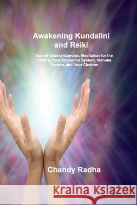 Awakening Kundalini and Reiki: Sacred Chakra Exercise, Meditation for the Chakra, Your Endocrine System, Immune System, and Your Chakras Chandy Radha 9781806030293