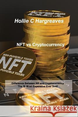 NFT vs Cryptocurrency: Difference Between Nft and Cryptocurrency, The 10 Most Expensive Ever Sold Hollie C Hargreaves   9781806031061 Hollie C Hargreaves