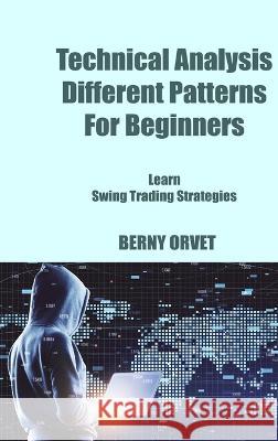 Technical Analysis Different Patterns For Beginners: Learn Swing Trading Strategies Berny Orvet 9781806033263 Berny Orvet