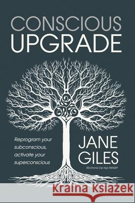 Conscious Upgrade: Reprogram your subconscious, activate your superconscious Jane Giles J. J. Brown 9781806055548 Independent Publishing Network
