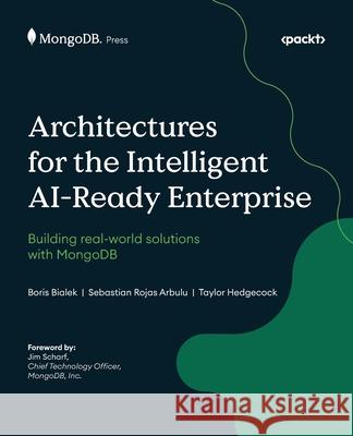 Architectures for the Intelligent AI-Ready Enterprise: Building real-world solutions with MongoDB Boris Bialek Sebastian Rojas Arbulu Taylor Hedgecock 9781806117154 Packt Publishing