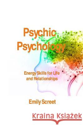 Psychic Psychology: Energy Skills for Life and Relationships Emily Screet   9781806141678 Emily Screet
