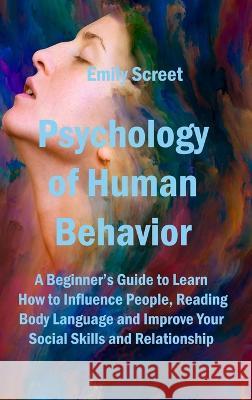 Psychology of Human Behavior: A Beginner's Guide to Learn How to Influence People, Reading Body Language and Improve Your Social Skills and Relation Screet 9781806151103 Emily Screet
