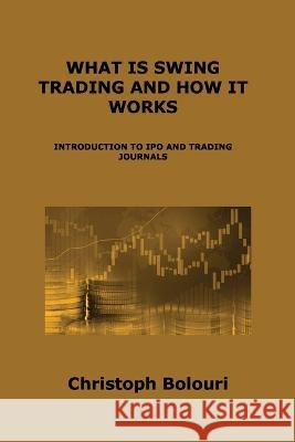 What Is Swing Trading and How It Works: Introduction to IPO and Trading Journals Christoph Bolouri Bolouri   9781806153879 Christoph Bolouri