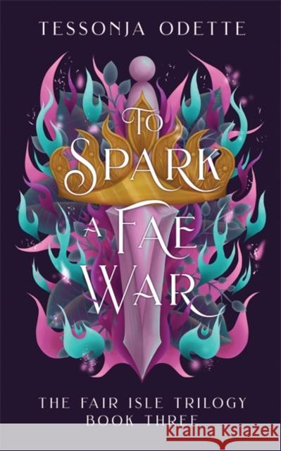 To Spark a Fae War: The unforgettable conclusion to the fae romantasy series, The Fair Isle Trilogy Tessonja Odette 9781806170234 Bonnier Books Ltd