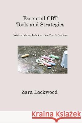 Essential CBT Tools and Strategies: Problem-Solving Technique Cost/Benefit Analisys Zara Lockwood   9781806201020 Zara Lockwood
