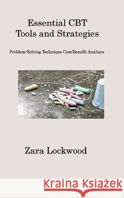 Essential CBT Tools and Strategies: Problem-Solving Technique Cost/Benefit Analisys Zara Lockwood   9781806201037 Zara Lockwood