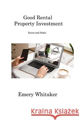 Good Rental Property Investment: Earns and Risks Emery Whitaker   9781806201105 Emery Whitaker