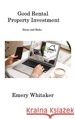 Good Rental Property Investment: Earns and Risks Emery Whitaker   9781806201112 Emery Whitaker