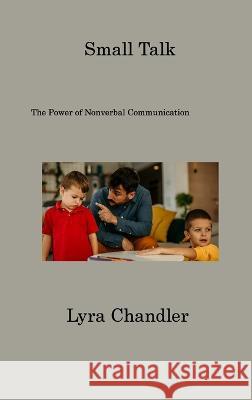 Small Talk: The Power of Nonverbal Communication Lyra Chandler   9781806201211 Lyra Chandler