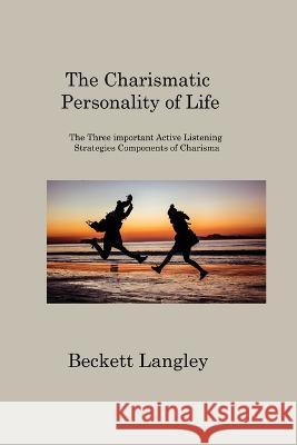 The Carismatic Personality of Life: The Three important Active Listening Strategies Components of Charisma Beckett Langley   9781806201280 Beckett Langley