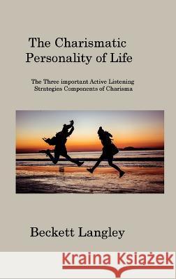 The Carismatic Personality of Life: The Three important Active Listening Strategies Components of Charisma Beckett Langley   9781806201297 Beckett Langley