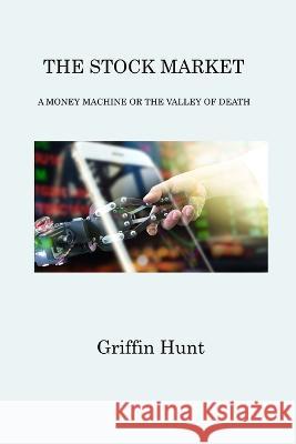 The Stock Market: A Money Machine or the Valley of Death Griffin Hunt   9781806202867 Griffin Hunt