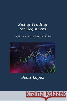 Swing Trading for Beginners: Definition, Strategies and Rules Scott Lopez 9781806212491 Dulce Nelson