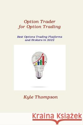 Option Trader for Option Trading: Best Options Trading Platforms and Brokers in 2022 Kyle Thompson 9781806212712 Hilda Beaman
