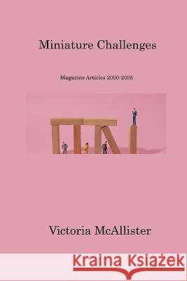 Miniature Challenges: Magazine Articles 2000-2005 Victoria McAllister   9781806213788 Victoria McAllister