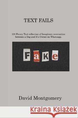 Text Fails: 100 Funny Text collection of Imaginary coversation between a Dog and It's Owner on Whatsapp David Montgomery   9781806213849