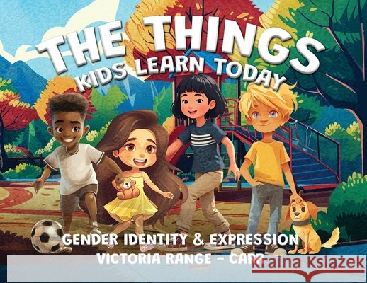 The Things Kids Learn Today: Gender Identity & Expression Victoria Range-Carr 9781806231119