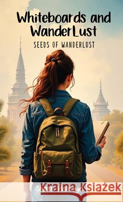 Whiteboards and Wanderlust: Seeds of Wanderlust Sharri Holroyd 9781806233298