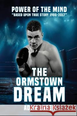 The Ormstown Dream: Power of the mind Based upon true story 1986-2017 Adam Green 9781806234257