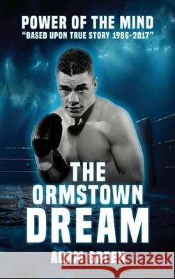 The Ormstown Dream: Power of the mind Based upon true story 1986-2017 Adam Green 9781806234264