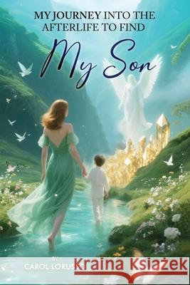My Journey Into the Afterlife to Find My Son Carol Lorusso Paul Lorusso 9781806235841 Book Publishing Pros