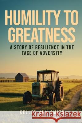 Humility To Greatness: A Story of Resilience in the Face of Adversity Kelley An 9781806236756 Panda Publishing Agency